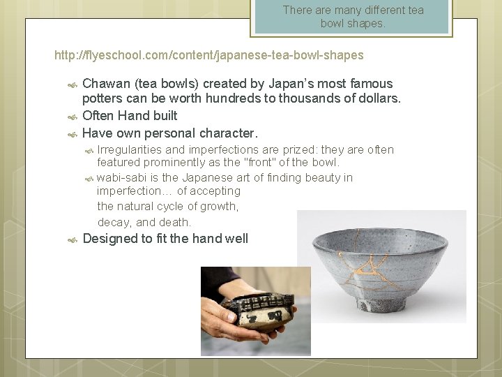 There are many different tea bowl shapes. http: //flyeschool. com/content/japanese-tea-bowl-shapes Chawan (tea bowls) created
