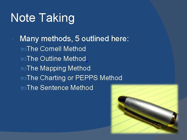 Note Taking Many methods, 5 outlined here: The Cornell Method The Outline Method The