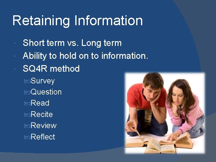 Retaining Information Short term vs. Long term Ability to hold on to information. SQ