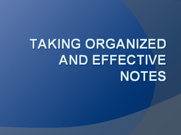 TAKING ORGANIZED AND EFFECTIVE NOTES 