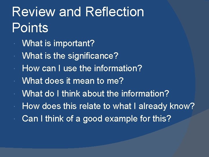 Review and Reflection Points What is important? What is the significance? How can I