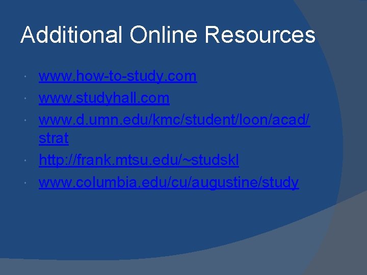 Additional Online Resources www. how-to-study. com www. studyhall. com www. d. umn. edu/kmc/student/loon/acad/ strat