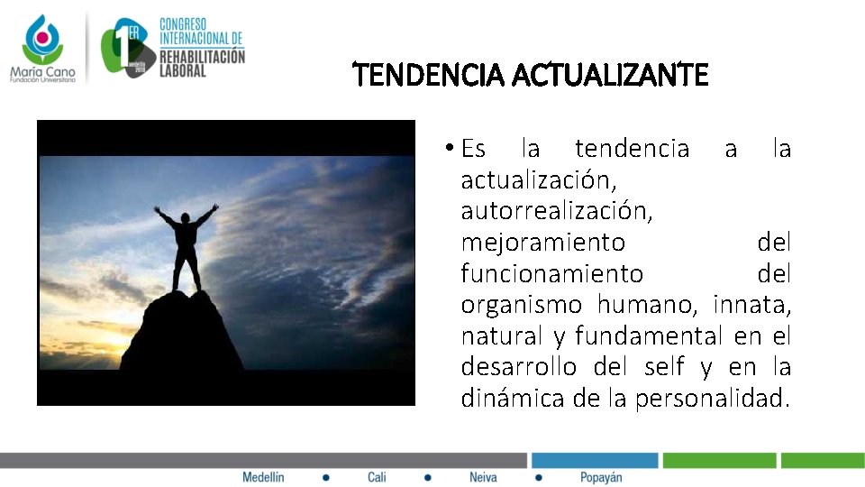  TENDENCIA ACTUALIZANTE • Es la tendencia a la actualización, autorrealización, mejoramiento del funcionamiento