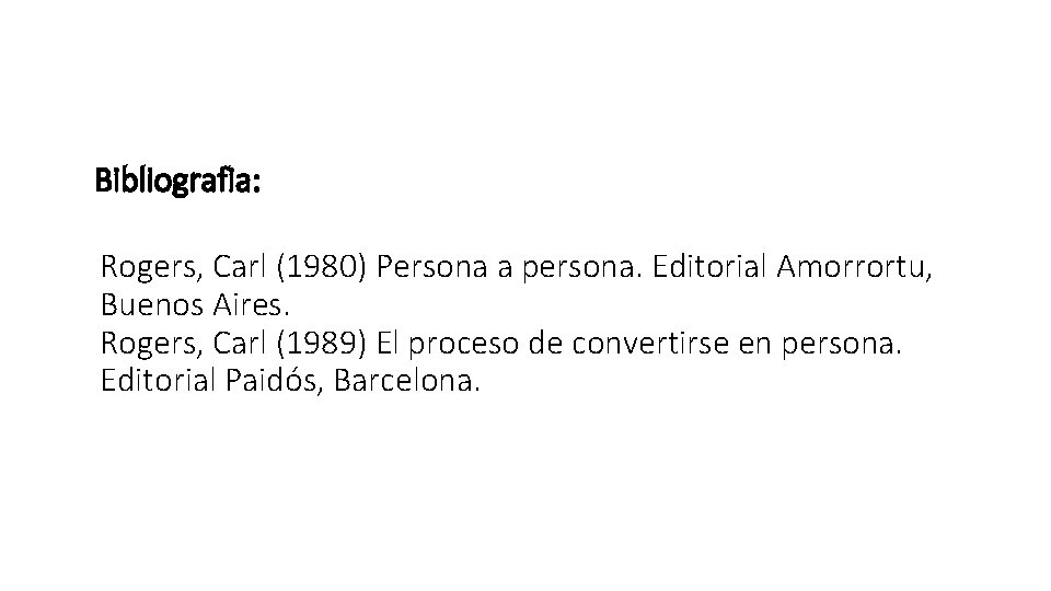 Bibliografia: Rogers, Carl (1980) Persona a persona. Editorial Amorrortu, Buenos Aires. Rogers, Carl (1989)