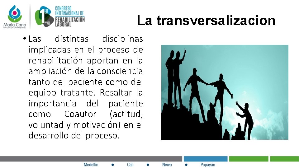  La transversalizacion • Las distintas disciplinas implicadas en el proceso de rehabilitación aportan
