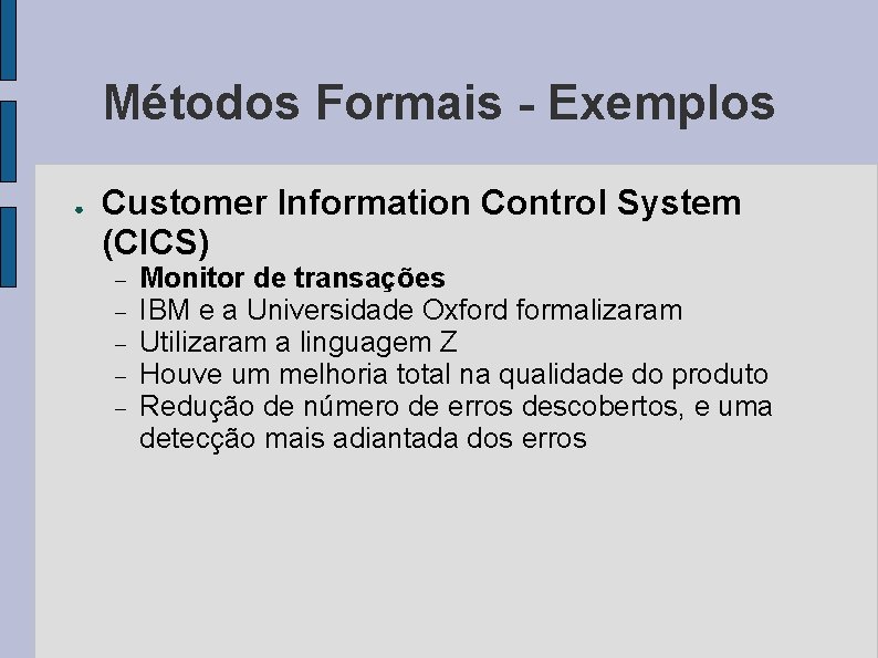 Métodos Formais - Exemplos ● Customer Information Control System (CICS) Monitor de transações IBM