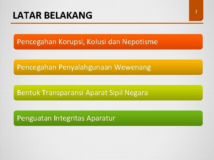 LATAR BELAKANG Pencegahan Korupsi, Kolusi dan Nepotisme Pencegahan Penyalahgunaan Wewenang Bentuk Transparansi Aparat Sipil