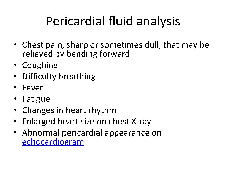 Pericardial fluid analysis • Chest pain, sharp or sometimes dull, that may be relieved