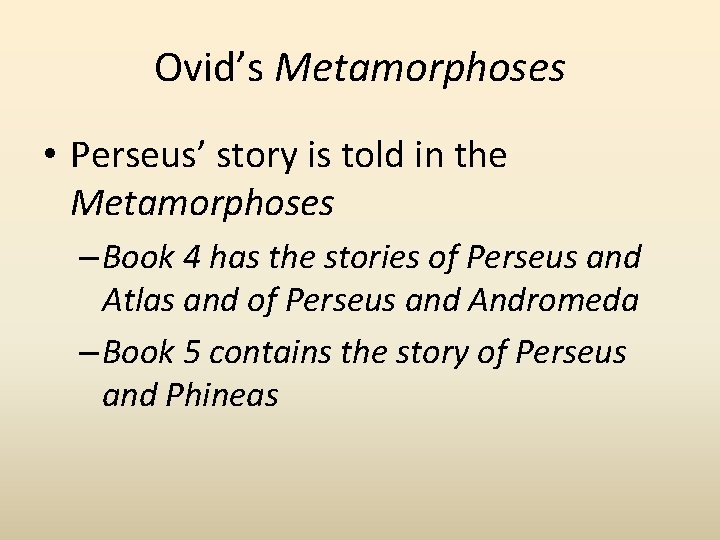 Ovid’s Metamorphoses • Perseus’ story is told in the Metamorphoses – Book 4 has