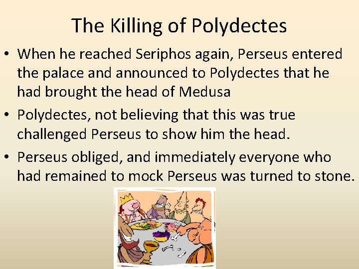 The Killing of Polydectes • When he reached Seriphos again, Perseus entered the palace