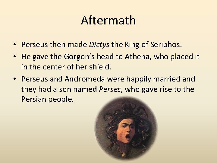 Aftermath • Perseus then made Dictys the King of Seriphos. • He gave the