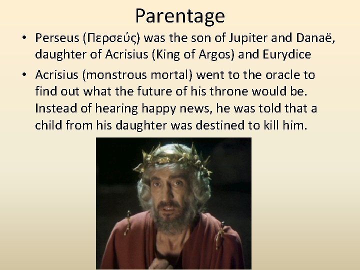 Parentage • Perseus (Περσεύς) was the son of Jupiter and Danaë, daughter of Acrisius