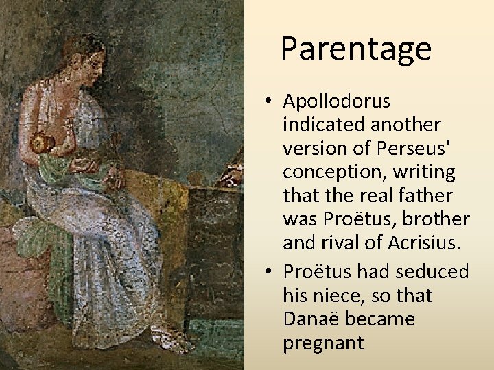 Parentage • Apollodorus indicated another version of Perseus' conception, writing that the real father