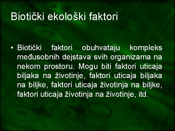 Biotički ekološki faktori • Biotički faktori obuhvataju kompleks međusobnih dejstava svih organizama na nekom