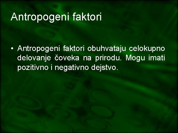 Antropogeni faktori • Antropogeni faktori obuhvataju celokupno delovanje čoveka na prirodu. Mogu imati pozitivno