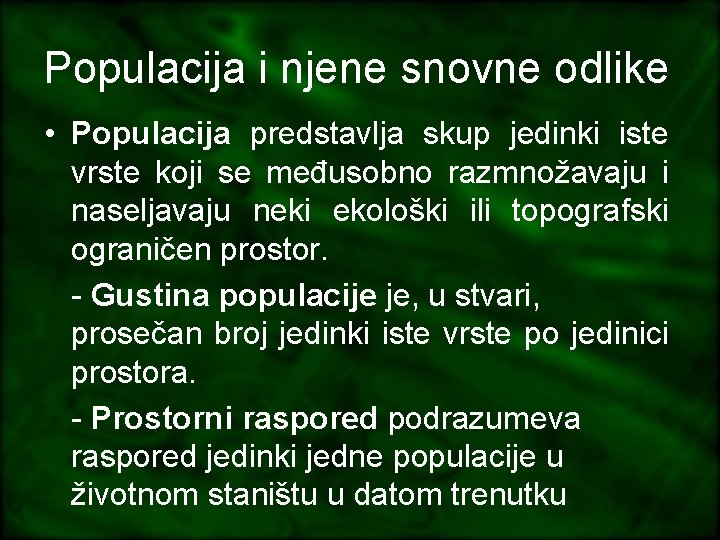 Populacija i njene snovne odlike • Populacija predstavlja skup jedinki iste vrste koji se