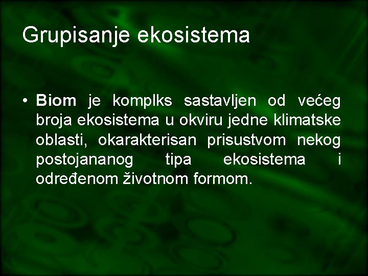 Grupisanje ekosistema • Biom je komplks sastavljen od većeg broja ekosistema u okviru jedne