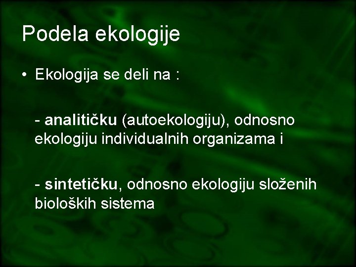 Podela ekologije • Ekologija se deli na : - analitičku (autoekologiju), odnosno ekologiju individualnih