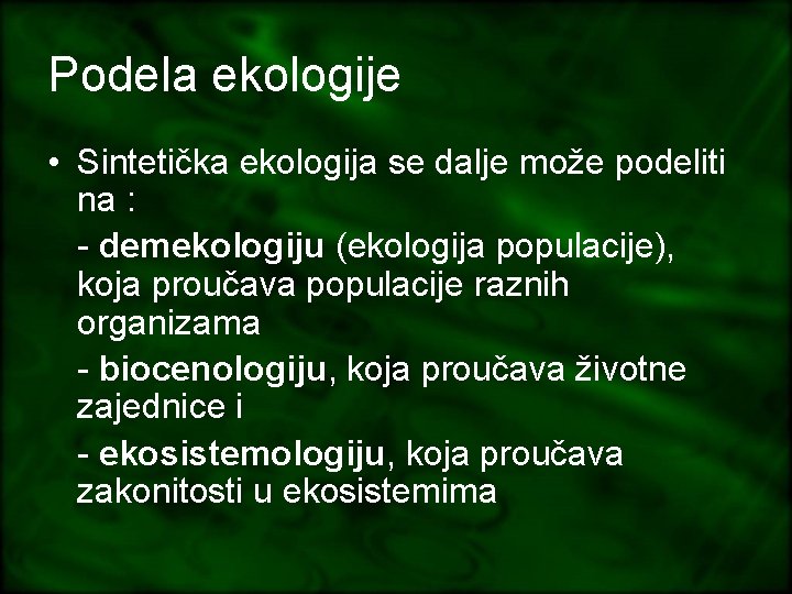 Podela ekologije • Sintetička ekologija se dalje može podeliti na : - demekologiju (ekologija