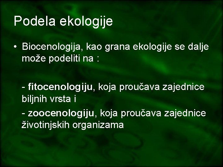 Podela ekologije • Biocenologija, kao grana ekologije se dalje može podeliti na : -
