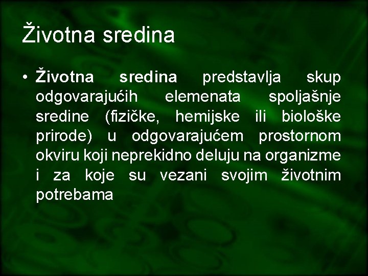 Životna sredina • Životna sredina predstavlja skup odgovarajućih elemenata spoljašnje sredine (fizičke, hemijske ili