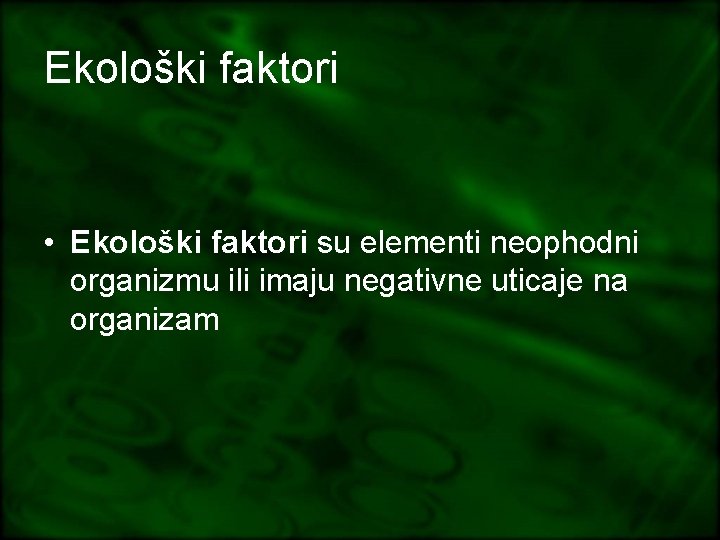 Ekološki faktori • Ekološki faktori su elementi neophodni organizmu ili imaju negativne uticaje na