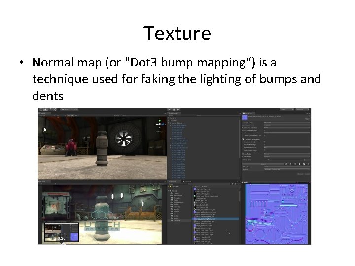 Texture • Normal map (or "Dot 3 bump mapping“) is a technique used for