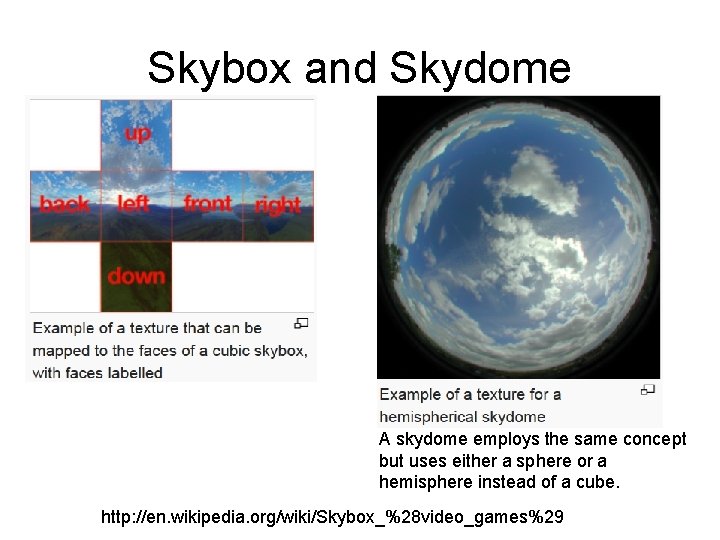 Skybox and Skydome A skydome employs the same concept but uses either a sphere