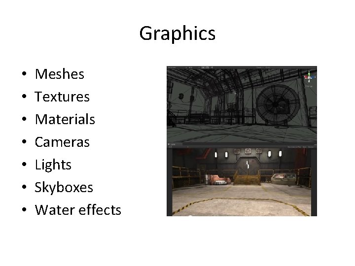 Graphics • • Meshes Textures Materials Cameras Lights Skyboxes Water effects 