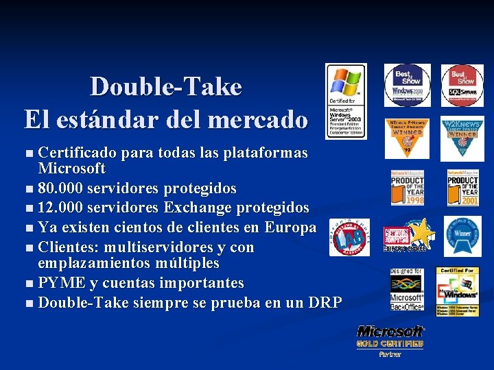 Double-Take El estándar del mercado n Certificado para todas las plataformas Microsoft n 80.