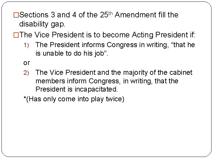 �Sections 3 and 4 of the 25 th Amendment fill the disability gap. �The