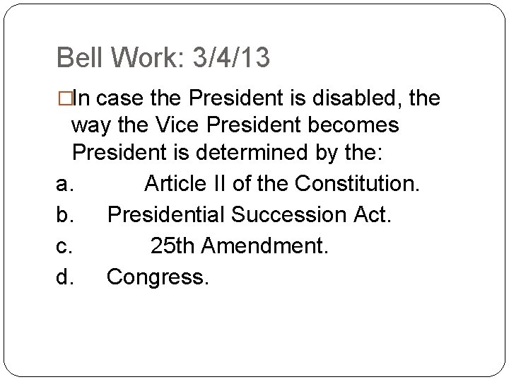 Bell Work: 3/4/13 �In case the President is disabled, the way the Vice President