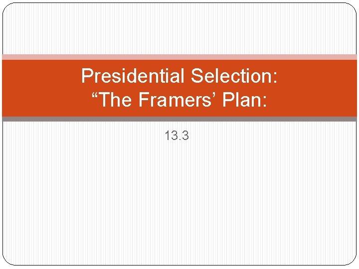 Presidential Selection: “The Framers’ Plan: 13. 3 