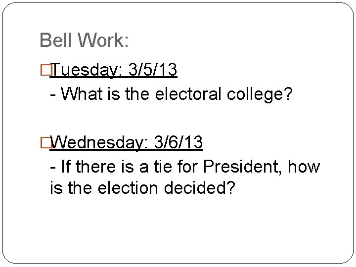 Bell Work: �Tuesday: 3/5/13 - What is the electoral college? �Wednesday: 3/6/13 - If