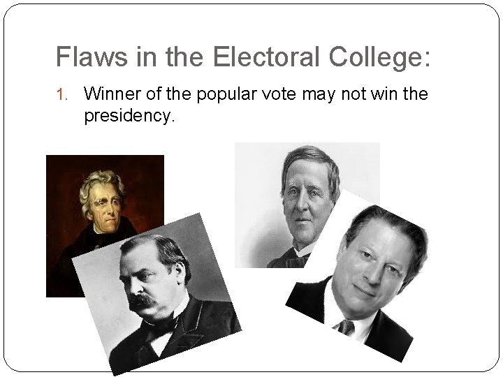 Flaws in the Electoral College: 1. Winner of the popular vote may not win