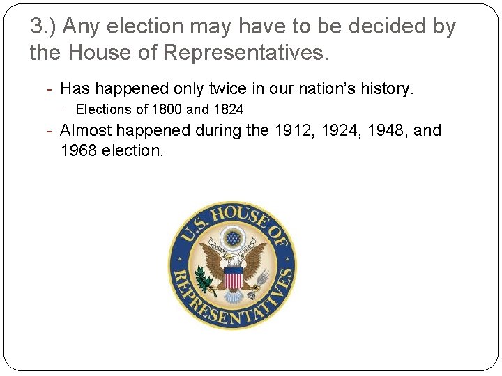 3. ) Any election may have to be decided by the House of Representatives.