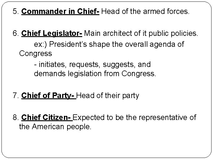 5. Commander in Chief- Head of the armed forces. 6. Chief Legislator- Main architect