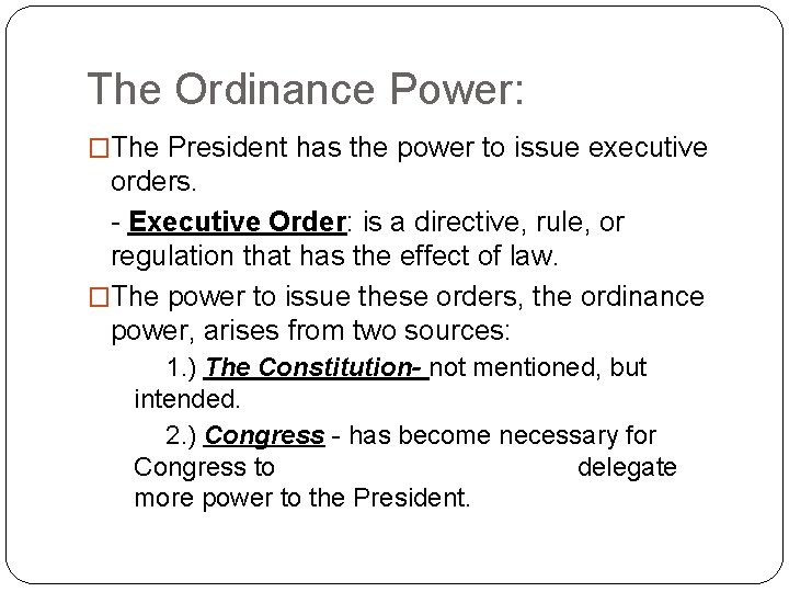 The Ordinance Power: �The President has the power to issue executive orders. - Executive