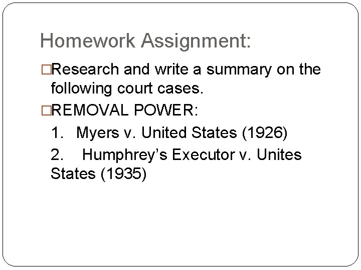 Homework Assignment: �Research and write a summary on the following court cases. �REMOVAL POWER: