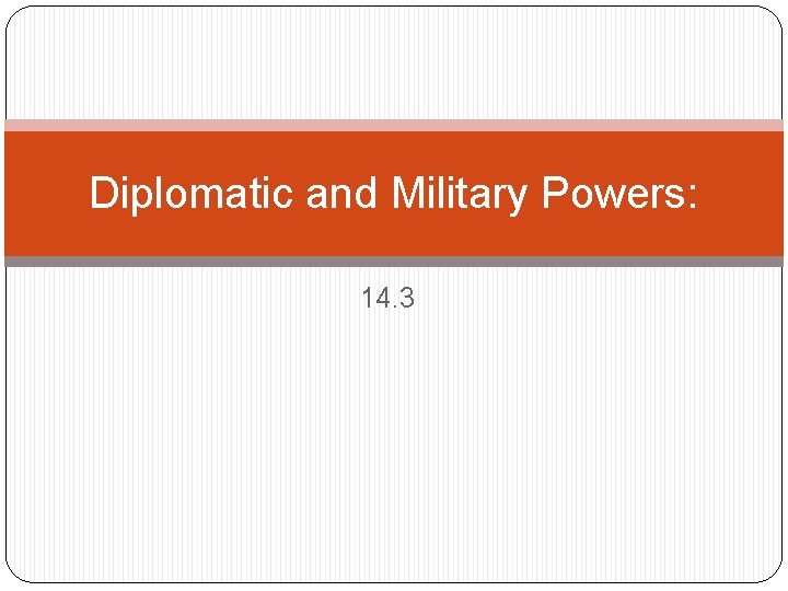 Diplomatic and Military Powers: 14. 3 