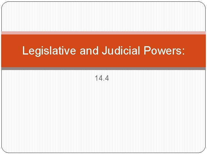 Legislative and Judicial Powers: 14. 4 