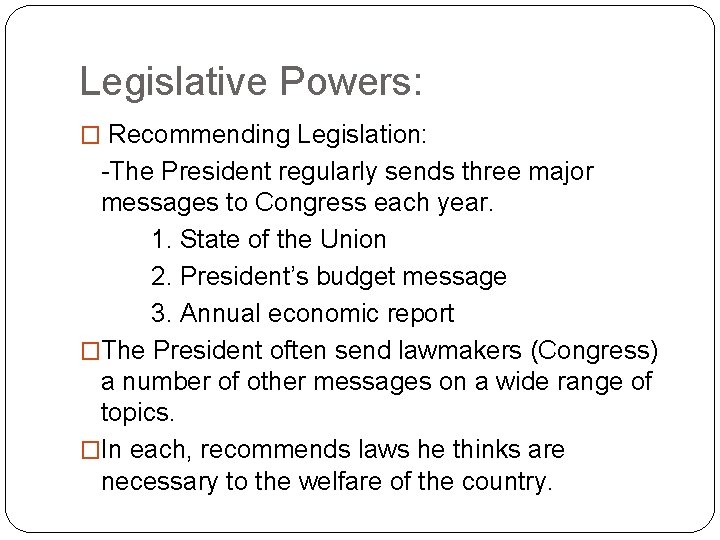 Legislative Powers: � Recommending Legislation: -The President regularly sends three major messages to Congress