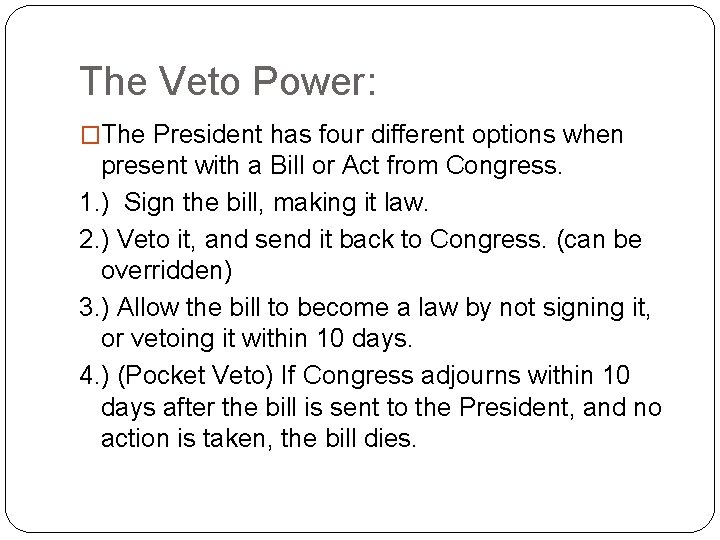 The Veto Power: �The President has four different options when present with a Bill