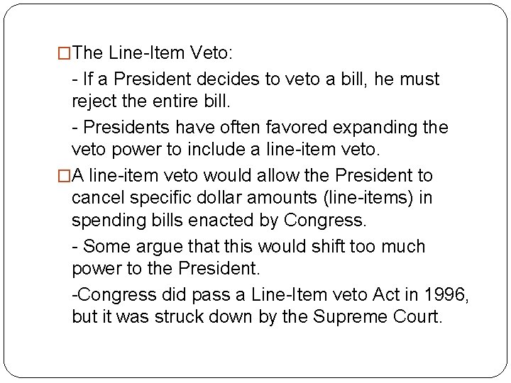 �The Line-Item Veto: - If a President decides to veto a bill, he must