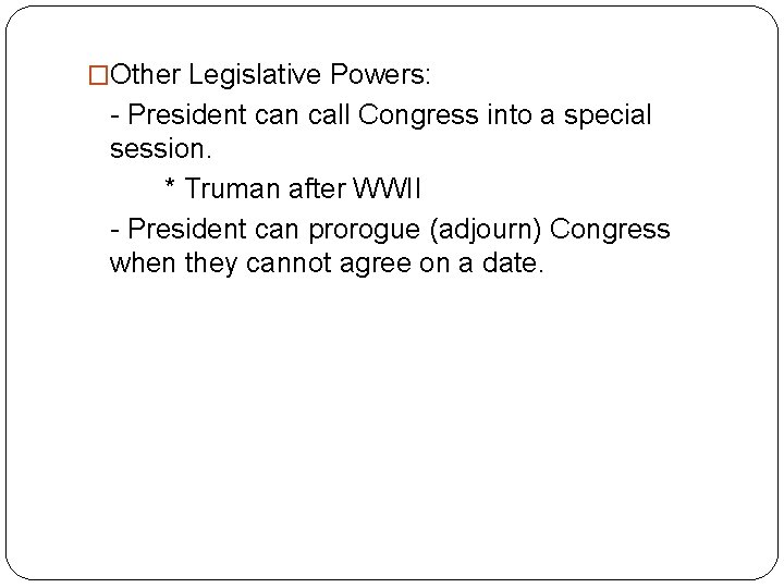 �Other Legislative Powers: - President can call Congress into a special session. * Truman