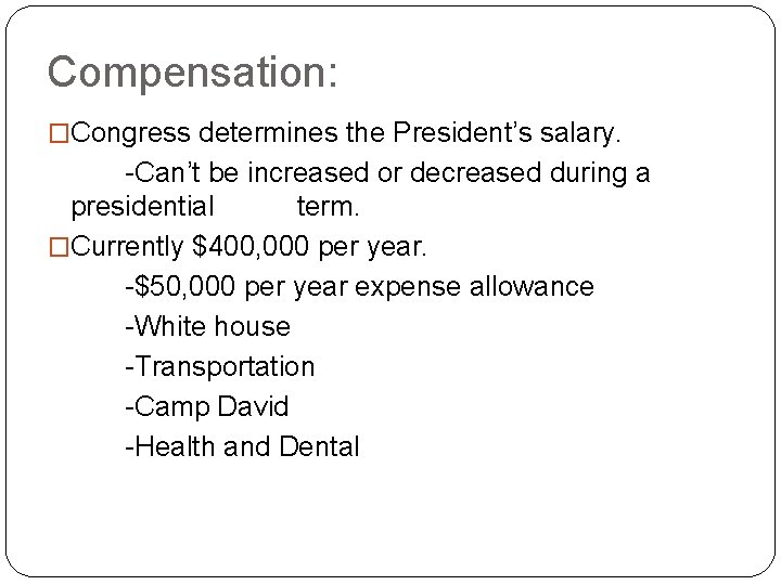 Compensation: �Congress determines the President’s salary. -Can’t be increased or decreased during a presidential