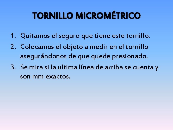 TORNILLO MICROMÉTRICO 1. Quitamos el seguro que tiene este tornillo. 2. Colocamos el objeto