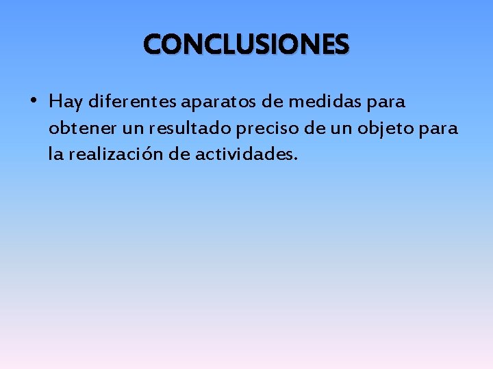 CONCLUSIONES • Hay diferentes aparatos de medidas para obtener un resultado preciso de un