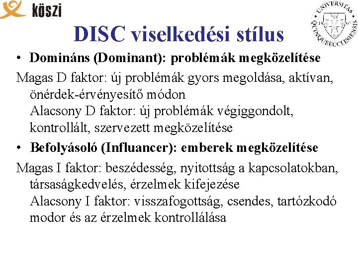 DISC viselkedési stílus • Domináns (Dominant): problémák megközelítése Magas D faktor: új problémák gyors