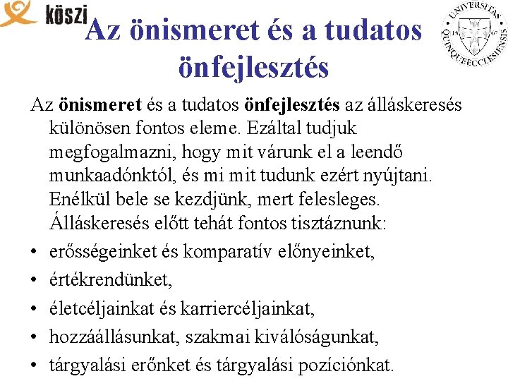 Az önismeret és a tudatos önfejlesztés az álláskeresés különösen fontos eleme. Ezáltal tudjuk megfogalmazni,